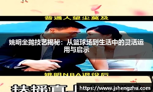 姚明坐抛技艺揭秘：从篮球场到生活中的灵活运用与启示