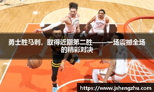 勇士胜马刺，取得近期第二胜——一场震撼全场的精彩对决