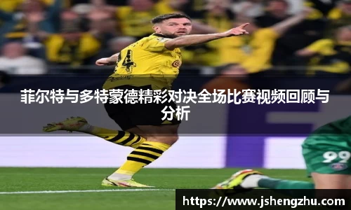 菲尔特与多特蒙德精彩对决全场比赛视频回顾与分析
