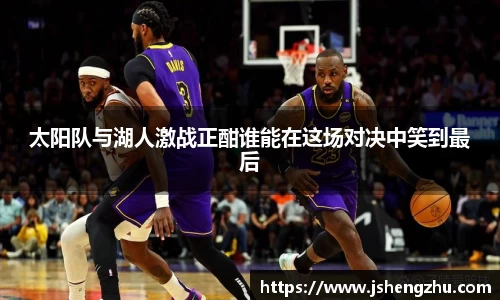太阳队与湖人激战正酣谁能在这场对决中笑到最后